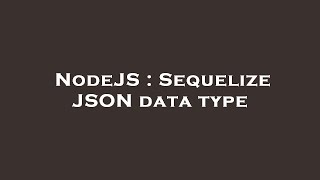 NodeJS : Sequelize JSON data type