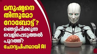 മനുഷ്യനെ തിന്നുമോ റോബോട്ട് ? ഞെട്ടിപ്പിക്കുന്ന വെളിപ്പെടുത്തല്‍ പുറത്ത്? ചോദ്യചിഹ്നമായി AI