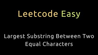 Largest Substring Between Two Equal Characters - HashMap - Python