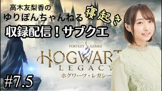 #7.5【収録配信】寝起きのホグワーツ・レガシー！サブクエスト【声優/高木友梨香/ハッフルパフ生】