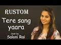 Tere Sang Yaara - Rustom | Atif Aslam | Saloni Rai (Female Cover)