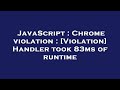 JavaScript : Chrome violation : [Violation] Handler took 83ms of runtime