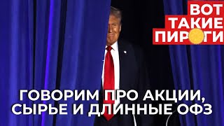 Трамп и мировые рынки. Говорим про акции, сырье и длинные ОФЗ.