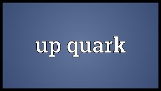 Up quark Meaning