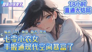 【18小时完结】《七零小农女，手握通现代空间暴富了》前世，秦惊蛰母亲难产去世还没半年，后妈就揣着孕肚进了门。有了后妈就有后爸，再加上一个重男轻女的奶奶....｜#重生#穿越#年代#言情#小说推文