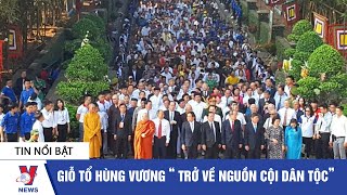 Giỗ tổ Hùng Vương “ Trở về nguồn cội dân tộc” - VNEWS