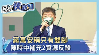 快新聞／蔣萬安稱只有雙腳　陳時中幫補充2資源反問：跟國民黨人都不好？－民視新聞