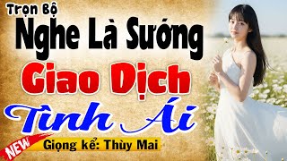 Truyện MC Thùy Mai Kể Nghe Là Sướng - GIAO DỊCH TÌNH ÁI - Full Truyện Tâm Sự Đêm Khuya 2026