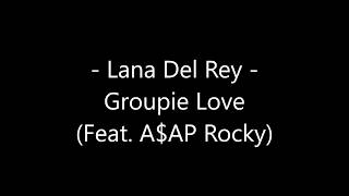 Lana Del Rey - Groupie Love Lyrics (Feat. A$AP Rocky)