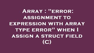 Array : "error: assignment to expression with array type error" when I assign a struct field (C)