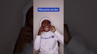 PS4 parties be like: