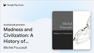 Madness and Civilization: A History of Insanity… by Michel Foucault · Audiobook preview