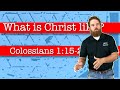 What is Christ like? - Colossians 1:15-20