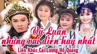 Hồ quảng VŨ LUÂN | NHỮNG VAI DIỄN HAY NHẤT (Tú Sương, Trinh Trinh, Quế Trân) | Cải Lương Tôi Yêu