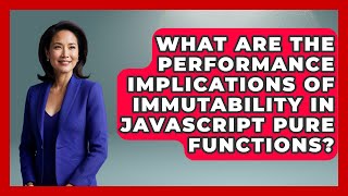 What Are The Performance Implications Of Immutability In JavaScript Pure Functions?