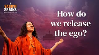 How do we release the ego? | A Sadhvi Speaks | Sadhvi Bhagawati Saraswati #sadhviji