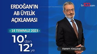 Erdoğan'ın AB Üyelik Açıklaması - Kerem Kırçuval ile 10'dan 12'ye - 14 Temmuz 2023