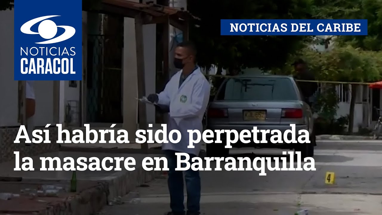 Así Habría Sido Perpetrada La Masacre En Barranquilla - YouTube