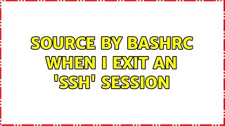 Source by bashrc when I exit an 'ssh' session (2 Solutions!!)