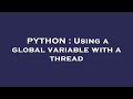 PYTHON : Using a global variable with a thread