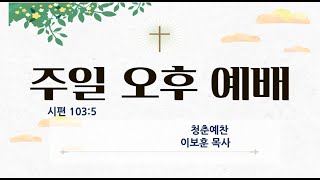 24년 5월 26일 주일 오후찬양예배(시편 103:5)