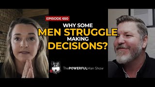 A Woman's Take - Decoding Men's Indecisiveness - The Powerful Man Show | Ep. #650 - Men's Coaching