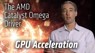 The AMD Catalyst™ Omega driver: GPU Acceleration and the Developer Focus