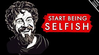 The Art of Selfishness: Why Self Love & Selfishness Are The Secret To A Good Life