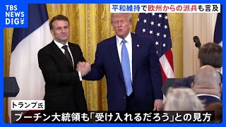 トランプ大統領がマクロン大統領と会談「プーチン氏も受け入れるだろう」 平和維持の軍派遣「問題になると思わない」　戦闘終結後のウクライナめぐり話し合う｜TBS NEWS DIG