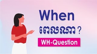 ពាក្យសំនួរ ពេលណា, ឆ្នាំណា = When, Wh Question words