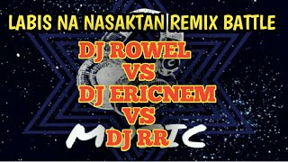 LABIS NA NASAKTAN REMIX BATTLE || DJ ROWEL | DJ ERICNEM | DJ RR