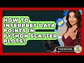 How To Interpret Data Points In Python Scatter Plots? - Python Code School