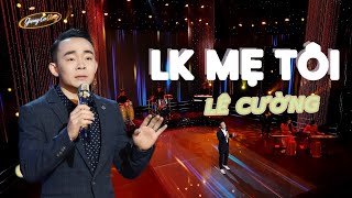 LK MẸ TÔI - LÊ CƯỜNG | LK HÁT VỀ MẸ AI NGHE CŨNG KHÓC