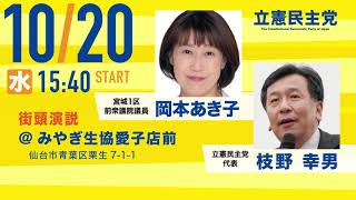 10月20日「宮城1区 岡本あき子 @みやぎ生協愛子店前」  枝野幸男代表 応援演説