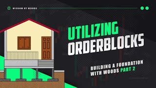 Wisdom By Woods (Building the Foundation) Part 2: Utilizing Order Blocks