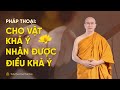 Pháp thoại: Cho vật khả ý nhận được điều khả ý | Thầy Thích Trúc Thái Minh