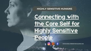 Connecting with our Core Self as Highly Sensitive People