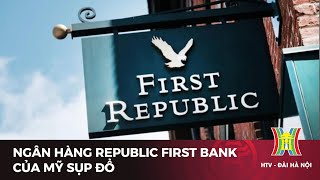 Ngân hàng Republic First Bank của Mỹ sụp đổ | Tin tức mới nhất hôm nay