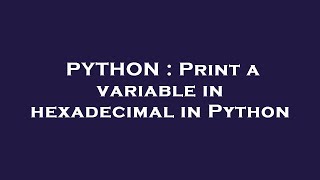 PYTHON : Print a variable in hexadecimal in Python