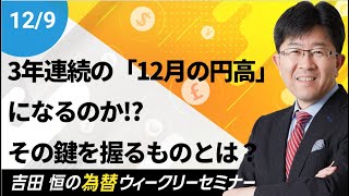 3年連続の「12月の円高」になるのか!?その鍵を握るものとは？【為替ウィークリーセミナー】