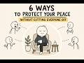 6 Ways To Protect Your Peace Without Cutting Everyone Off