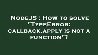 NodeJS : How to solve "TypeError: callback.apply is not a function"?
