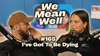 #165 - I’ve Got To Be Dying