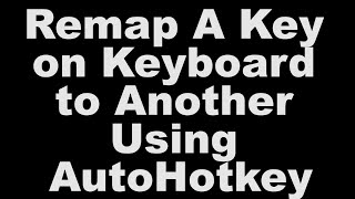Remap A Key On Keyboard To Another Using Autohotkey