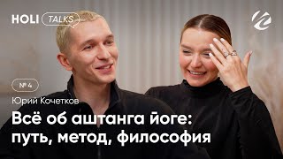 Юрий Кочетков | Все об аштанга йоге: путь, метод, философия | HOLI TALKS