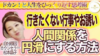 行きたくない行事やお誘い・人間関係を円滑にする方法 【ドカン！を味わえるYouTubeチャンネル・自分原因カウンセラー松本晶子】