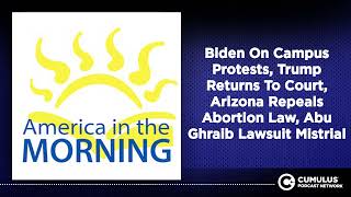Biden On Campus Protests, Trump Returns To Court, Arizona Repeals Abortion Law, Abu Ghraib...