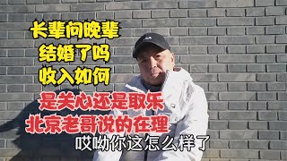 长辈问晚辈结婚了吗收入怎么样，是关心还是取乐，北京老哥说的在理