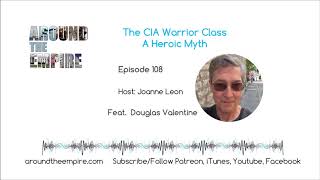 Ep 108 CIA Warrior Class, A Heroic Myth feat Doug Valentine