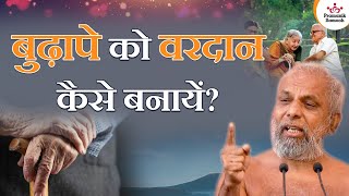 बुढ़ापे को वरदान कैसे बनायें? | How to make old age a boon? | Muni Pramansagar Ji